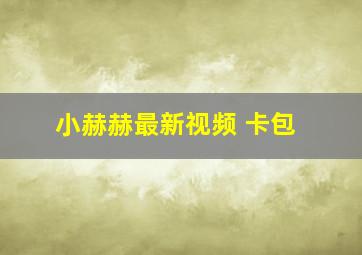 小赫赫最新视频 卡包